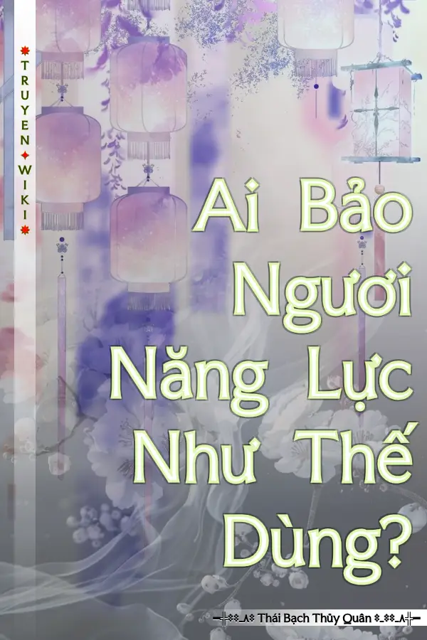 Truyện Ai Bảo Ngươi Năng Lực Như Thế Dùng?