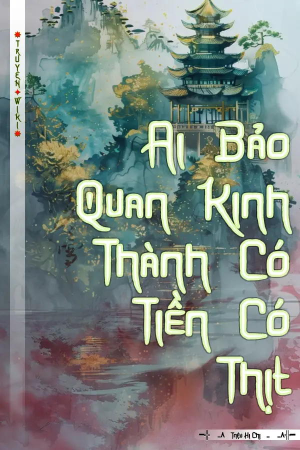 Truyện Ai Bảo Quan Kinh Thành Có Tiền Có Thịt