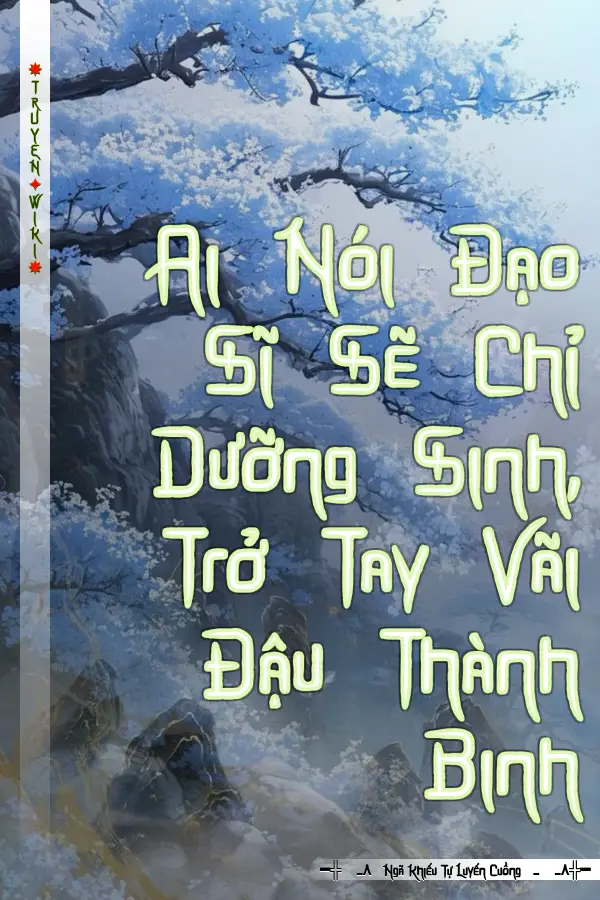 Truyện Ai Nói Đạo Sĩ Sẽ Chỉ Dưỡng Sinh, Trở Tay Vãi Đậu Thành Binh