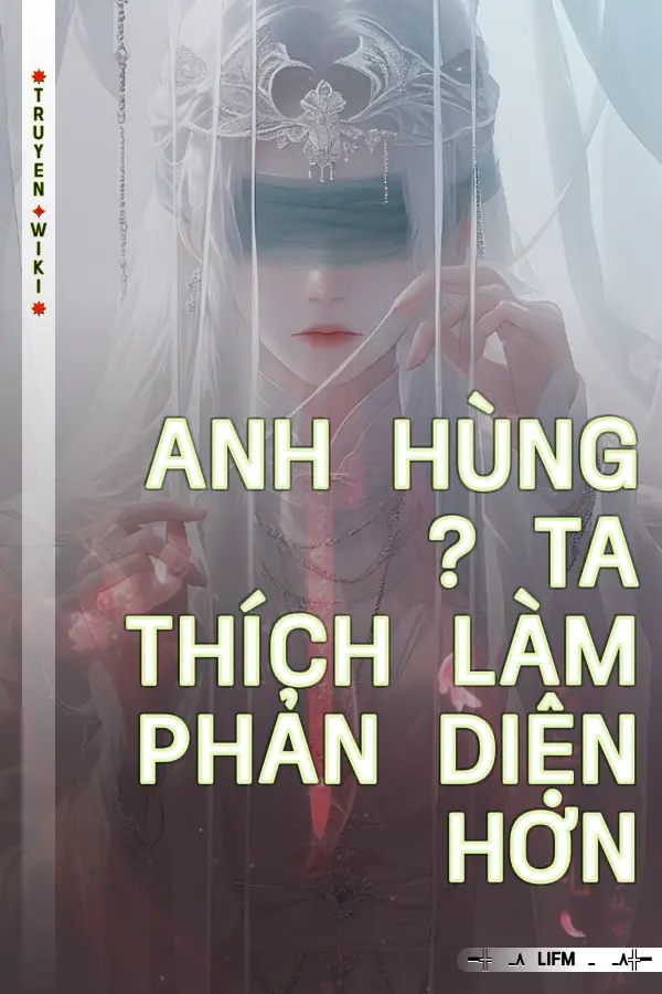 Anh Hùng ? Ta Thích Làm Phản Diện Hơn