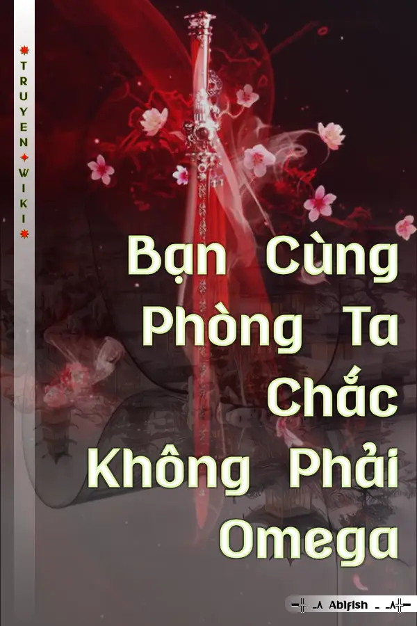 Bạn Cùng Phòng Ta Chắc Không Phải Omega