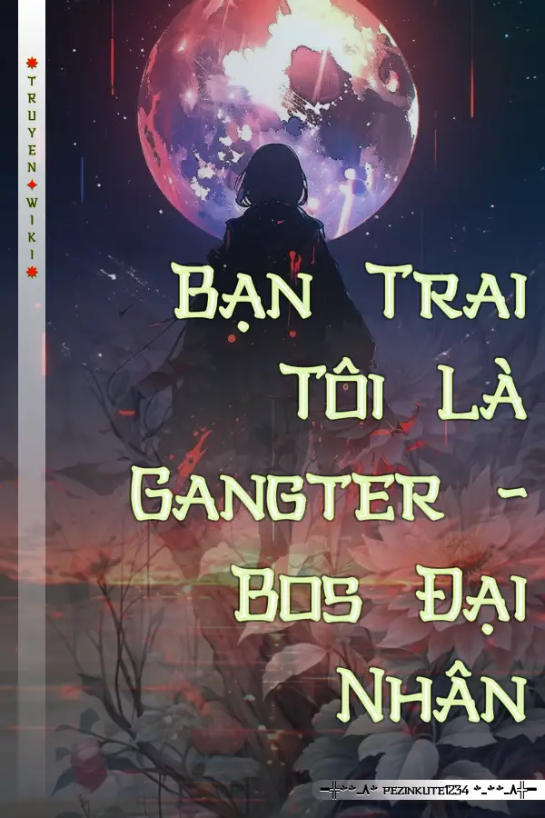 Bạn Trai Tôi Là Gangter - Bos Đại Nhân