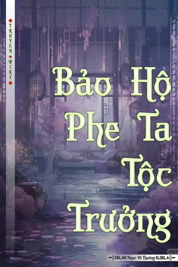 Truyện Bảo Hộ Phe Ta Tộc Trưởng