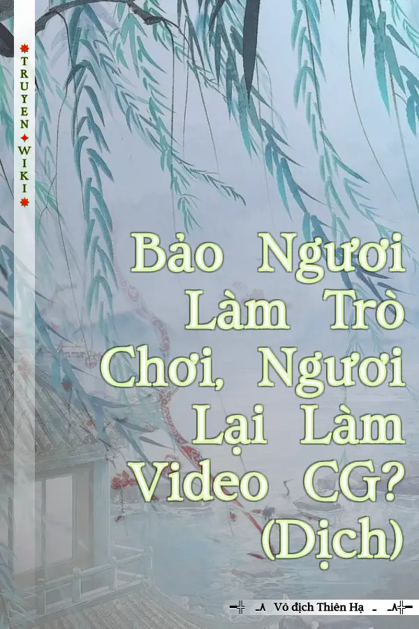 Bảo Ngươi Làm Trò Chơi, Ngươi Lại Làm Video CG? (Dịch)