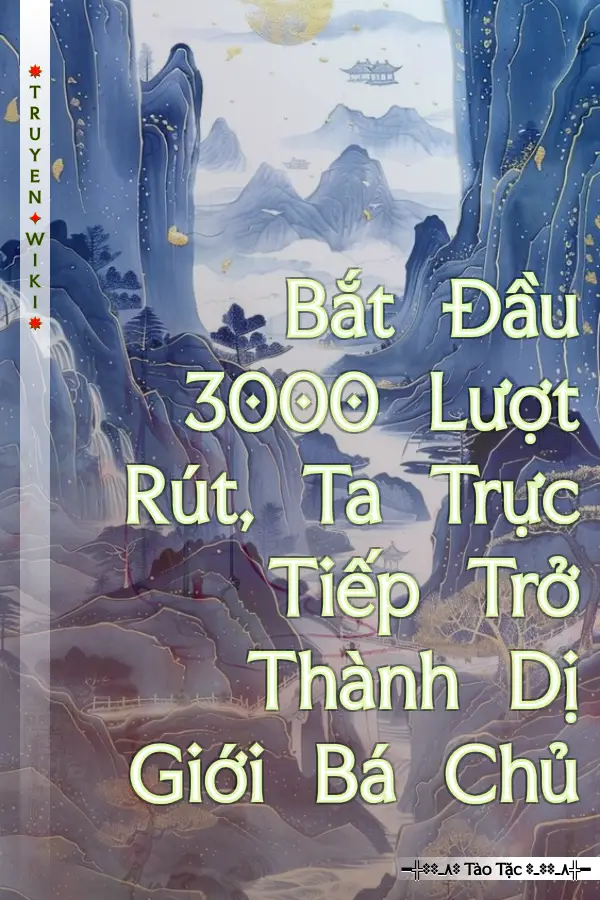 Truyện Bắt Đầu 3000 Lượt Rút, Ta Trực Tiếp Trở Thành Dị Giới Bá Chủ