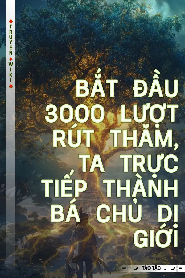 Bắt Đầu 3000 Lượt Rút Thăm, Ta Trực Tiếp Thành Bá Chủ Dị Giới