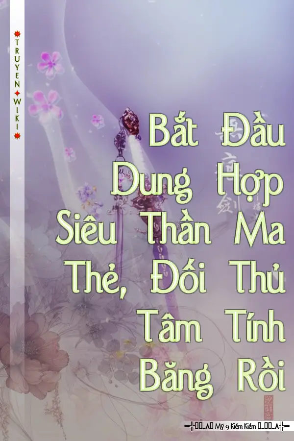 Bắt Đầu Dung Hợp Siêu Thần Ma Thẻ, Đối Thủ Tâm Tính Băng Rồi