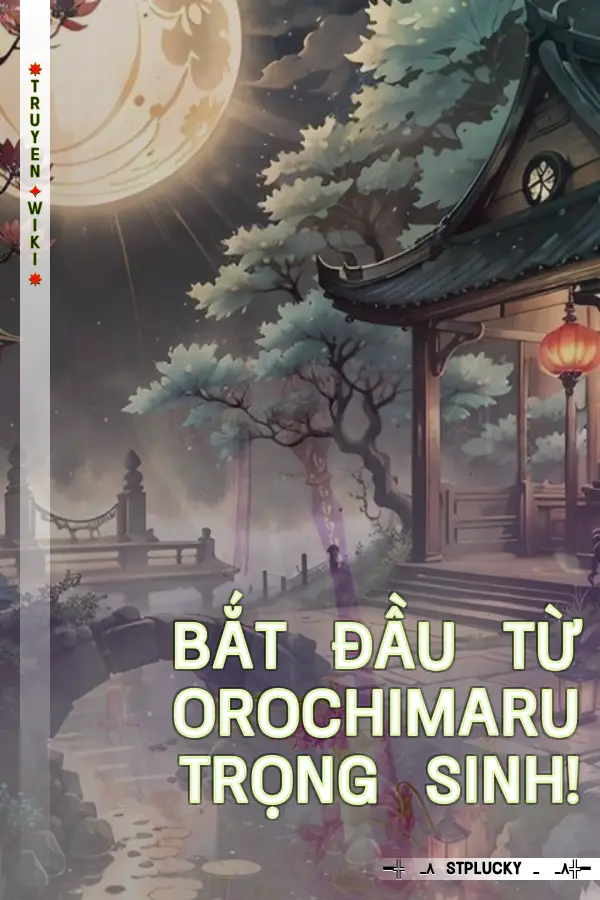 Bắt Đầu Từ Orochimaru Trọng Sinh!