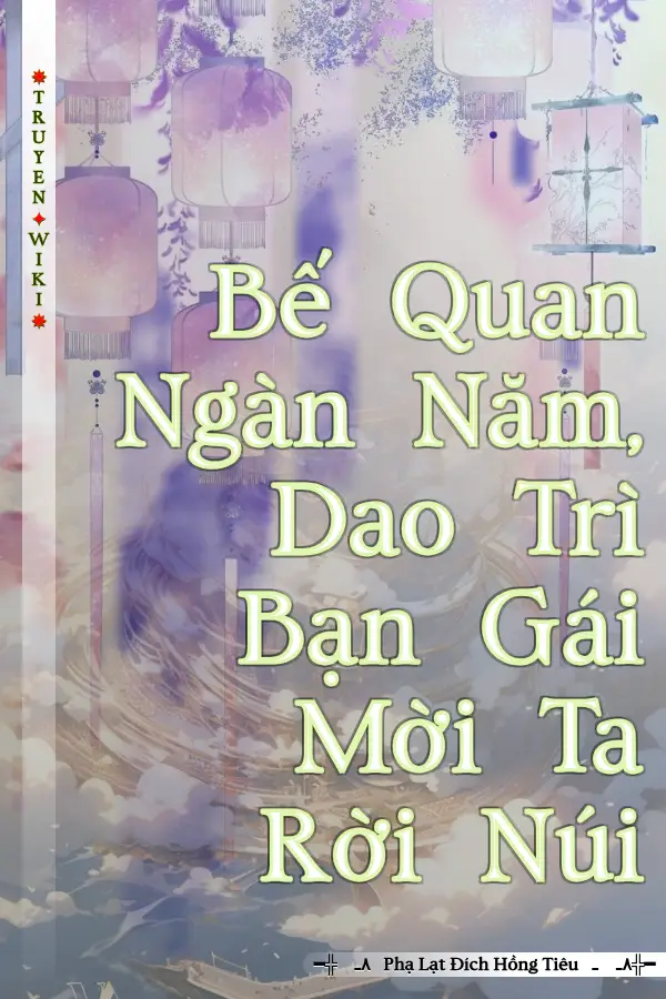 Bế Quan Ngàn Năm, Dao Trì Bạn Gái Mời Ta Rời Núi