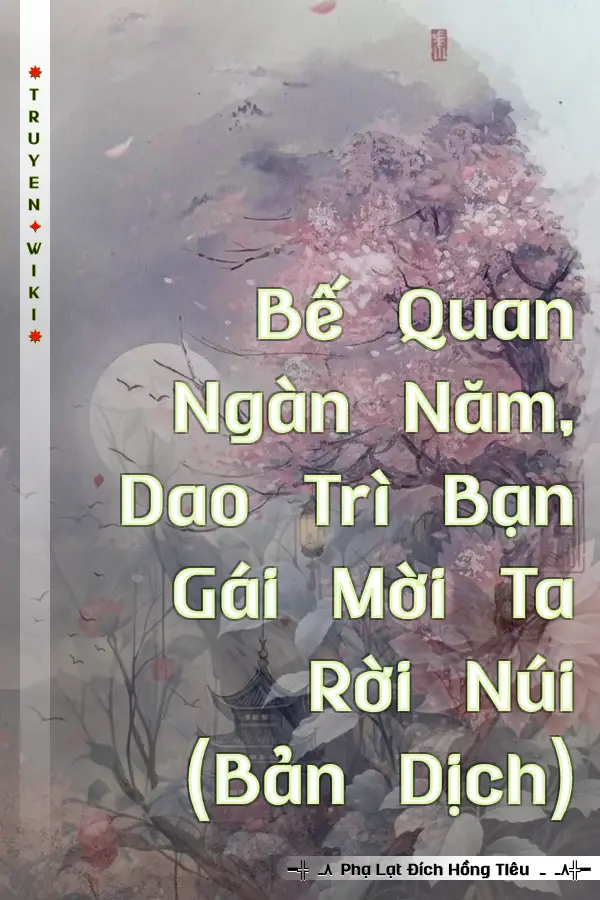 Truyện Bế Quan Ngàn Năm, Dao Trì Bạn Gái Mời Ta Rời Núi (Bản Dịch)