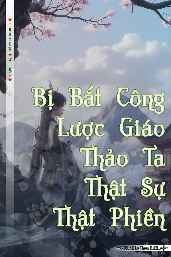 Bị Bắt Công Lược Giáo Thảo Ta Thật Sự Thật Phiền