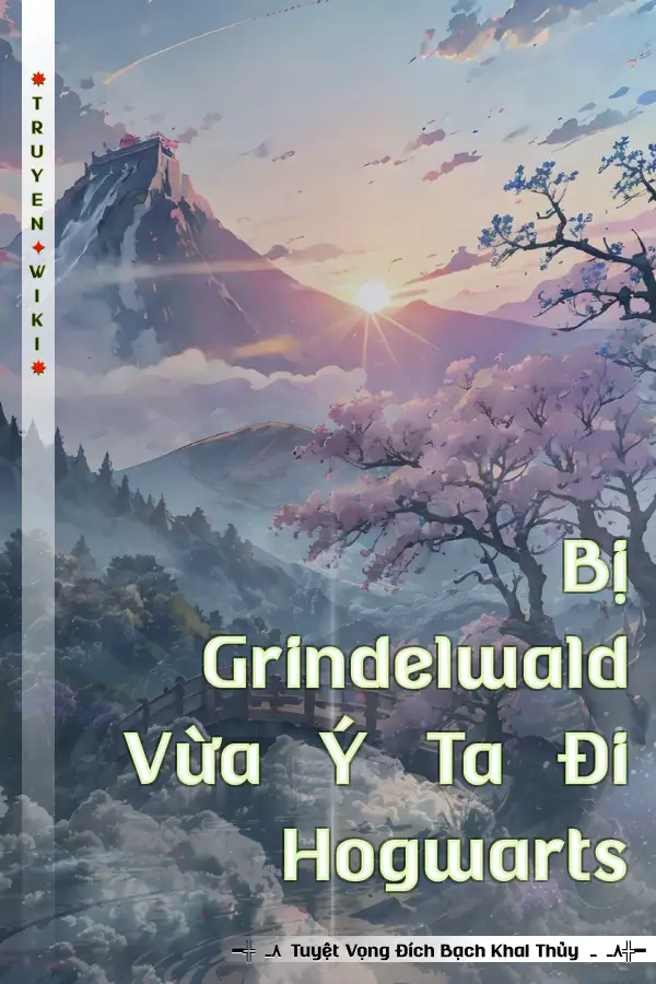 Bị Grindelwald Vừa Ý Ta Đi Hogwarts