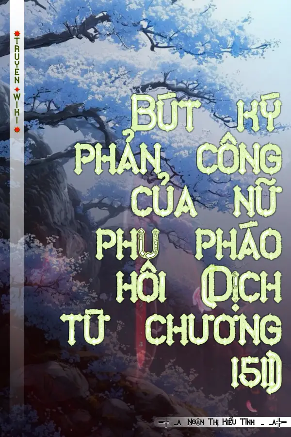 Bút ký phản công của nữ phụ pháo hôi (Dịch từ chương 1511)