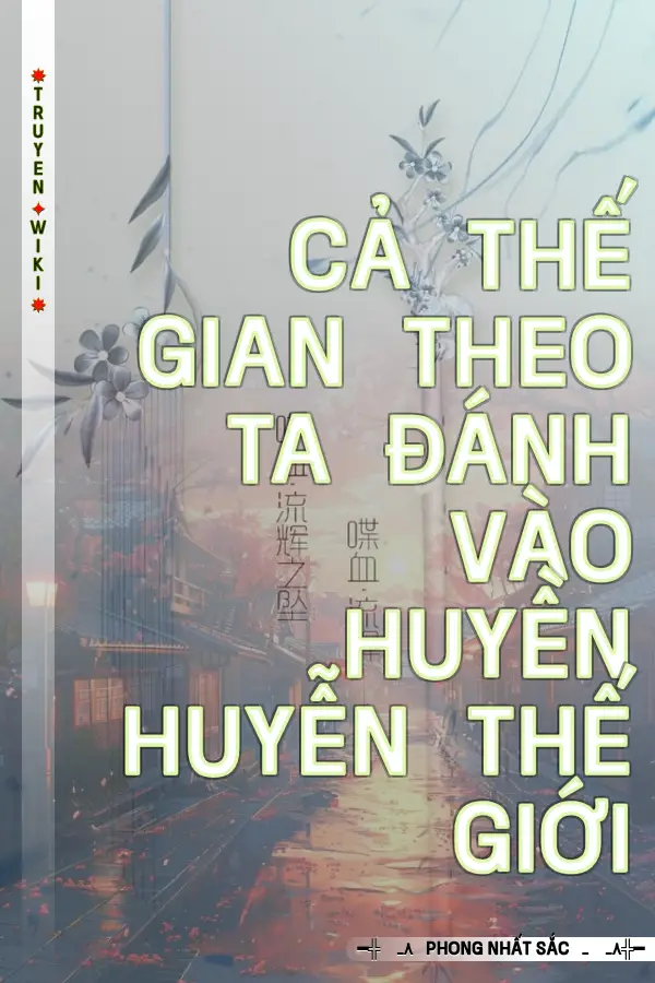 Cả Thế Gian Theo Ta Đánh Vào Huyền Huyễn Thế Giới