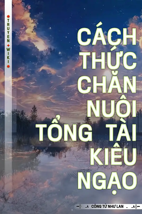 Truyện Cách Thức Chăn Nuôi Tổng Tài Kiêu Ngạo