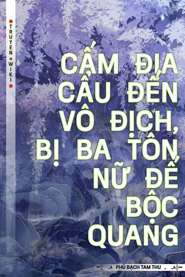 Truyện Cấm Địa Cẩu Đến Vô Địch, Bị Ba Tôn Nữ Đế Bộc Quang