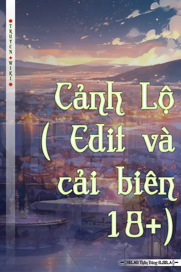 Cảnh Lộ ( Edit và cải biên 18+)