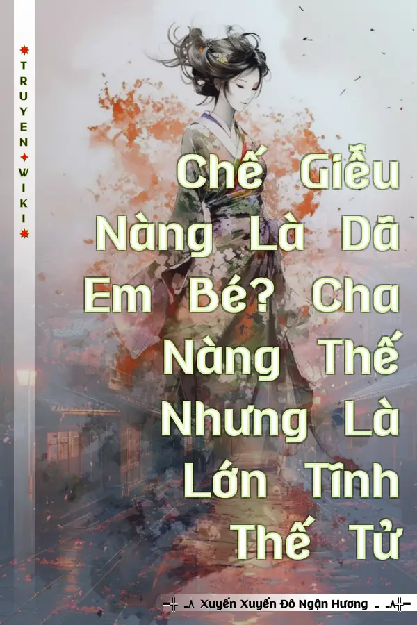 Chế Giễu Nàng Là Dã Em Bé? Cha Nàng Thế Nhưng Là Lớn Tĩnh Thế Tử