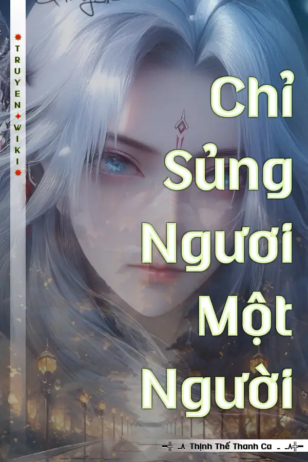 Truyện Chỉ Sủng Ngươi Một Người