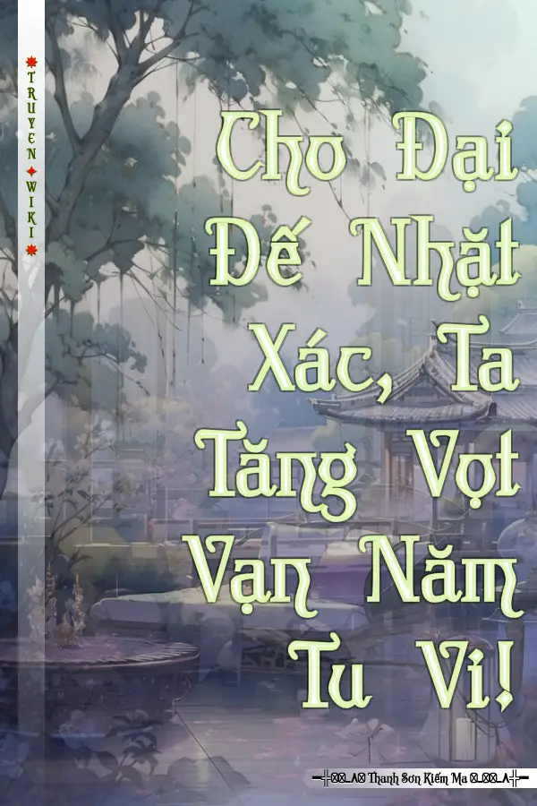 Cho Đại Đế Nhặt Xác, Ta Tăng Vọt Vạn Năm Tu Vi!