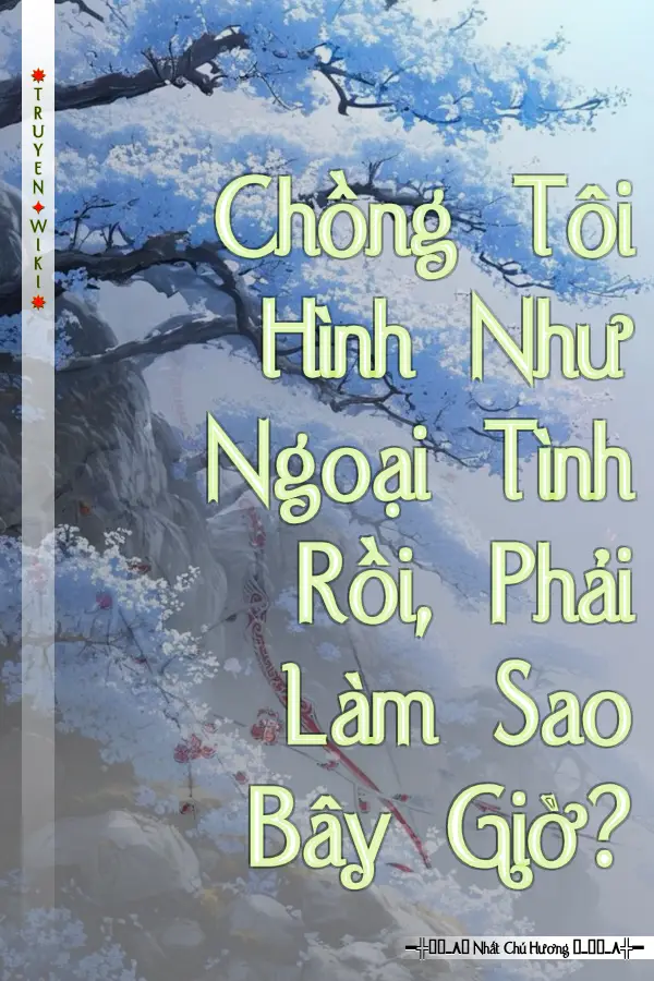 Chồng Tôi Hình Như Ngoại Tình Rồi, Phải Làm Sao Bây Giờ?