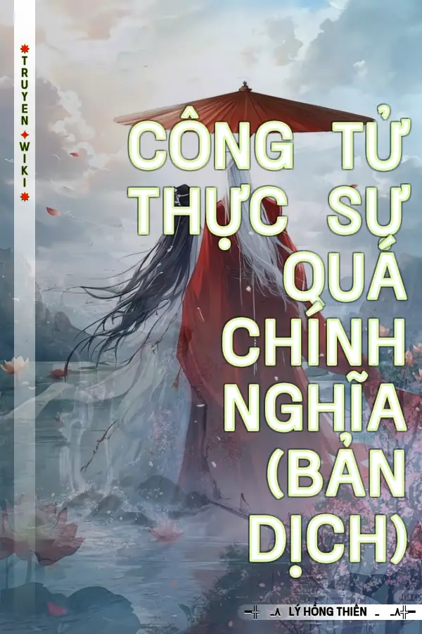 Truyện Công Tử Thực Sự Quá Chính Nghĩa (Bản Dịch)