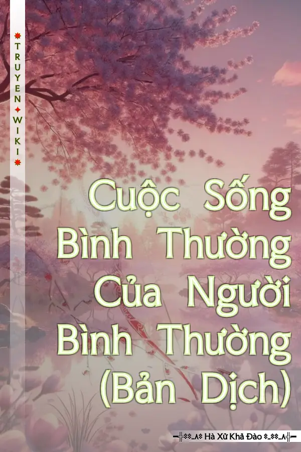 Truyện Cuộc Sống Bình Thường Của Người Bình Thường (Bản Dịch)