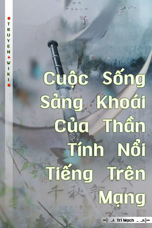 Truyện Cuộc Sống Sảng Khoái Của Thần Tính Nổi Tiếng Trên Mạng