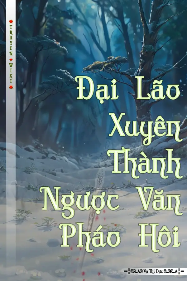 Truyện Đại Lão Xuyên Thành Ngược Văn Pháo Hôi