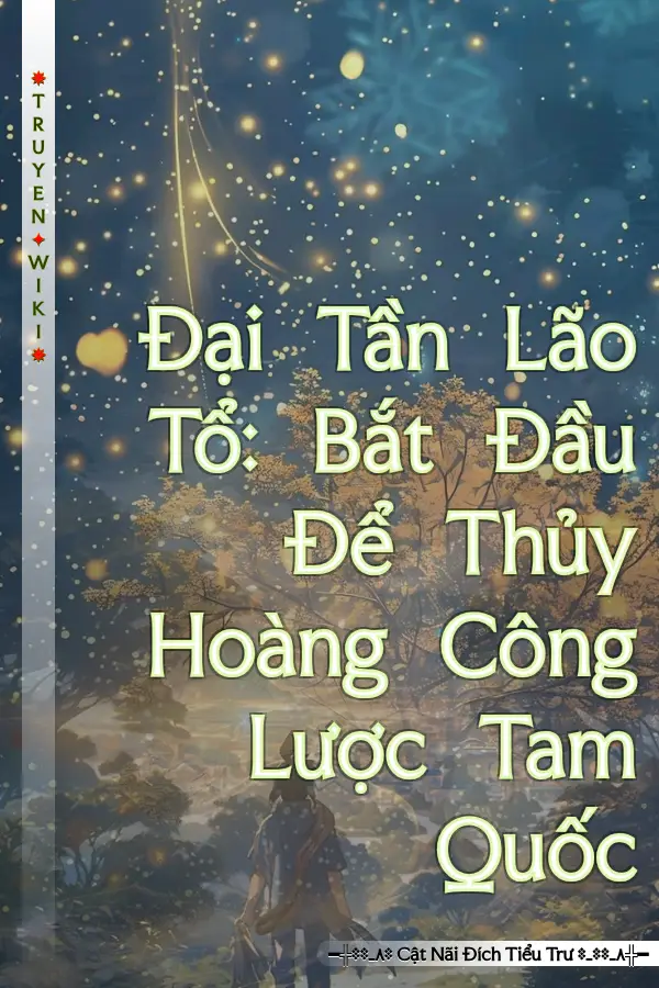 Truyện Đại Tần Lão Tổ: Bắt Đầu Để Thủy Hoàng Công Lược Tam Quốc