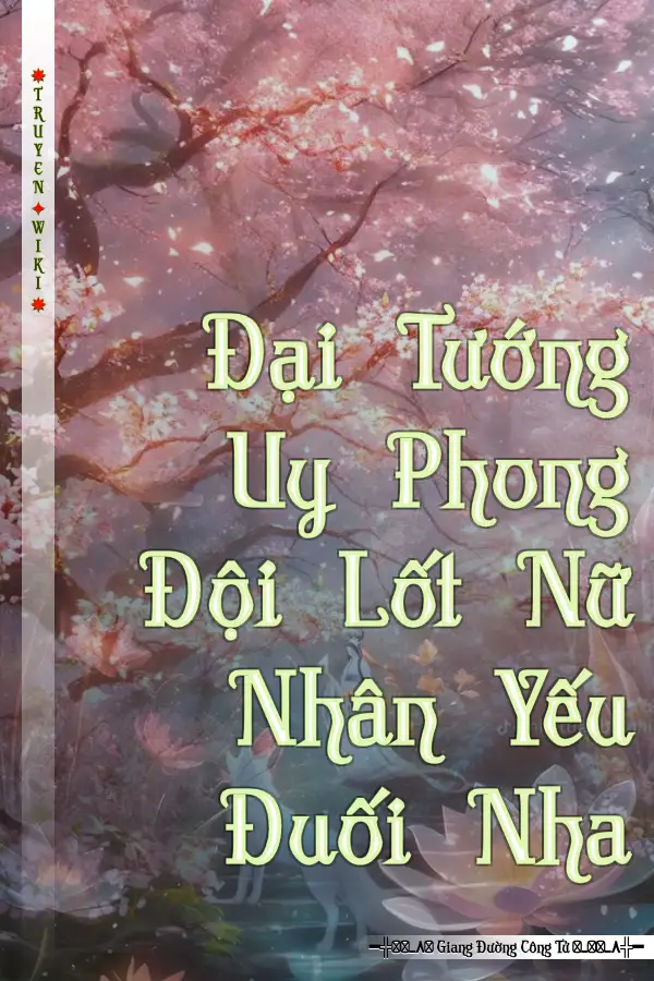 Truyện Đại Tướng Uy Phong Đội Lốt Nữ Nhân Yếu Đuối Nha