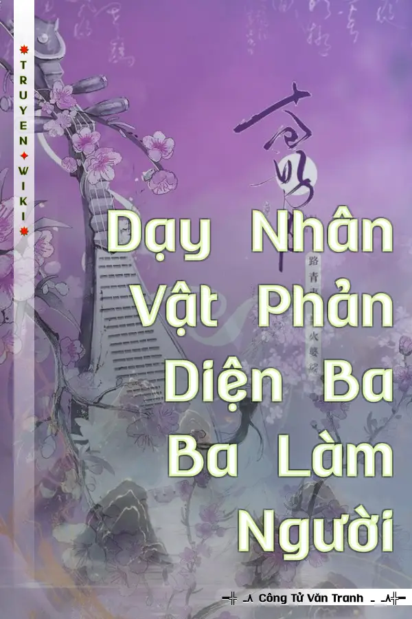 Truyện Dạy Nhân Vật Phản Diện Ba Ba Làm Người