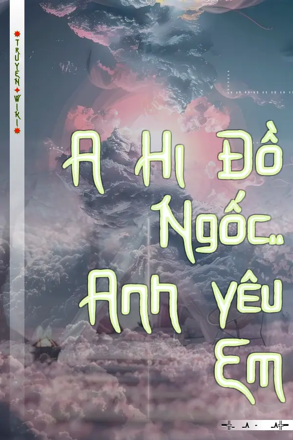 A Hi Đồ Ngốc.. Anh yêu Em