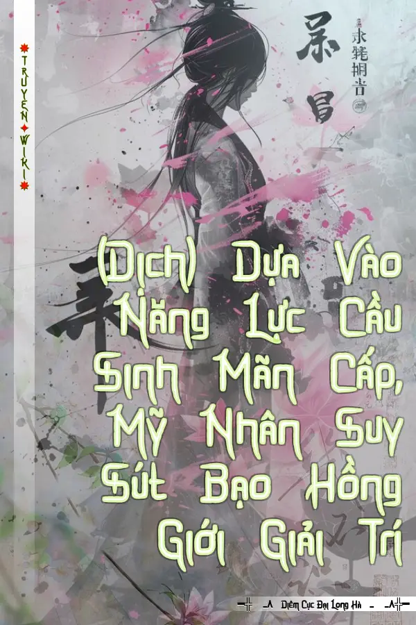 Truyện (Dịch) Dựa Vào Năng Lực Cầu Sinh Mãn Cấp, Mỹ Nhân Suy Sút Bạo Hồng Giới Giải Trí