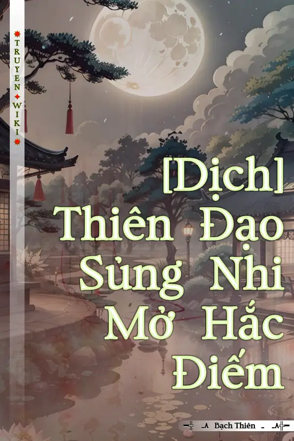 Truyện [Dịch] Thiên Đạo Sủng Nhi Mở Hắc Điếm