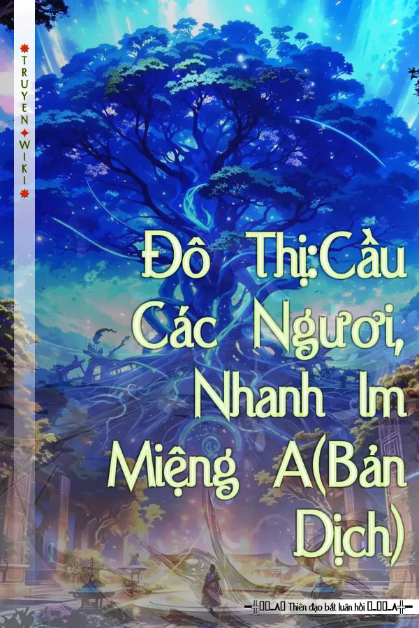 Đô Thị:Cầu Các Ngươi, Nhanh Im Miệng A(Bản Dịch)