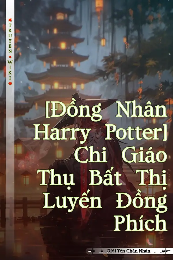 Truyện [Đồng Nhân Harry Potter] Chi Giáo Thụ Bất Thị Luyến Đồng Phích