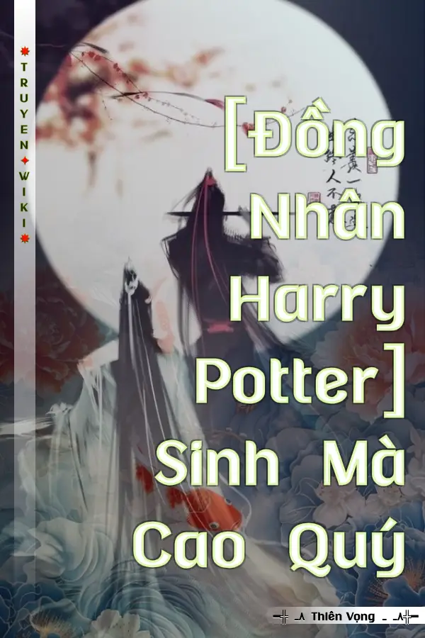 [Đồng Nhân Harry Potter] Sinh Mà Cao Quý