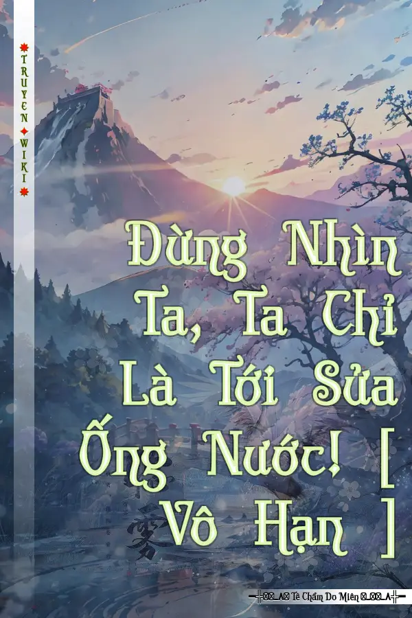 Đừng Nhìn Ta, Ta Chỉ Là Tới Sửa Ống Nước! [ Vô Hạn ]