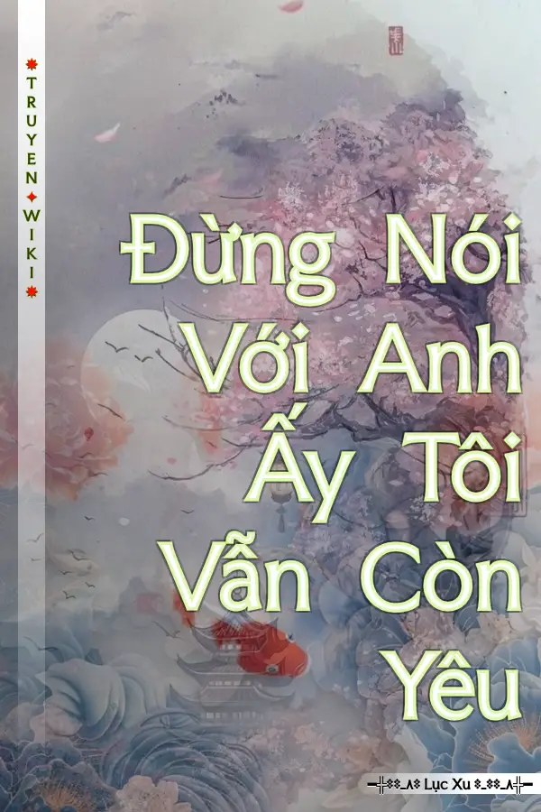 Đừng Nói Với Anh Ấy Tôi Vẫn Còn Yêu