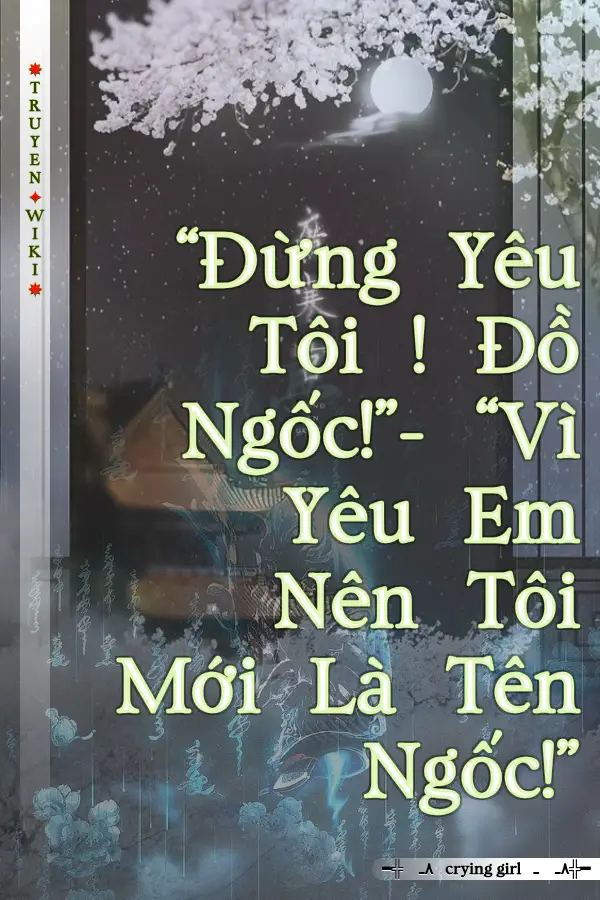 Truyện “Đừng Yêu Tôi ! Đồ Ngốc!”- “Vì Yêu Em Nên Tôi Mới Là Tên Ngốc!”