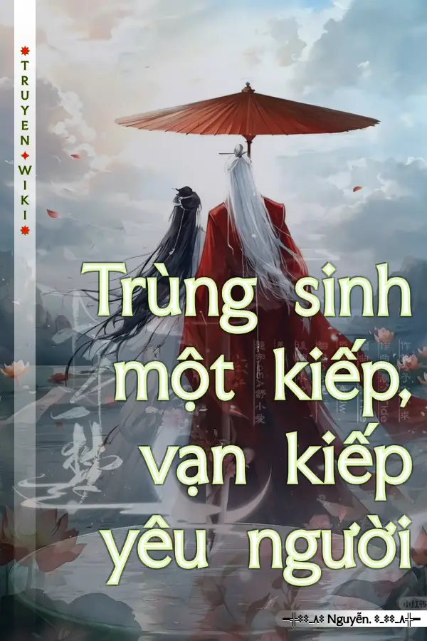 Truyện Trùng sinh một kiếp, vạn kiếp yêu người