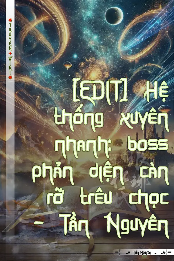 Truyện [EDIT] Hệ thống xuyên nhanh: boss phản diện càn rỡ trêu chọc – Tần Nguyên