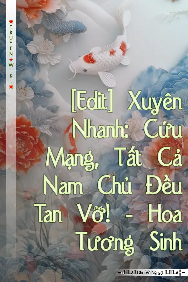 [Edit] Xuyên Nhanh: Cứu Mạng, Tất Cả Nam Chủ Đều Tan Vỡ! - Hoa Tương Sinh