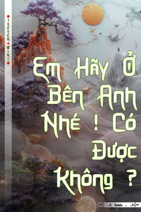 Truyện Em Hãy Ở Bên Anh Nhé ! Có Được Không ?