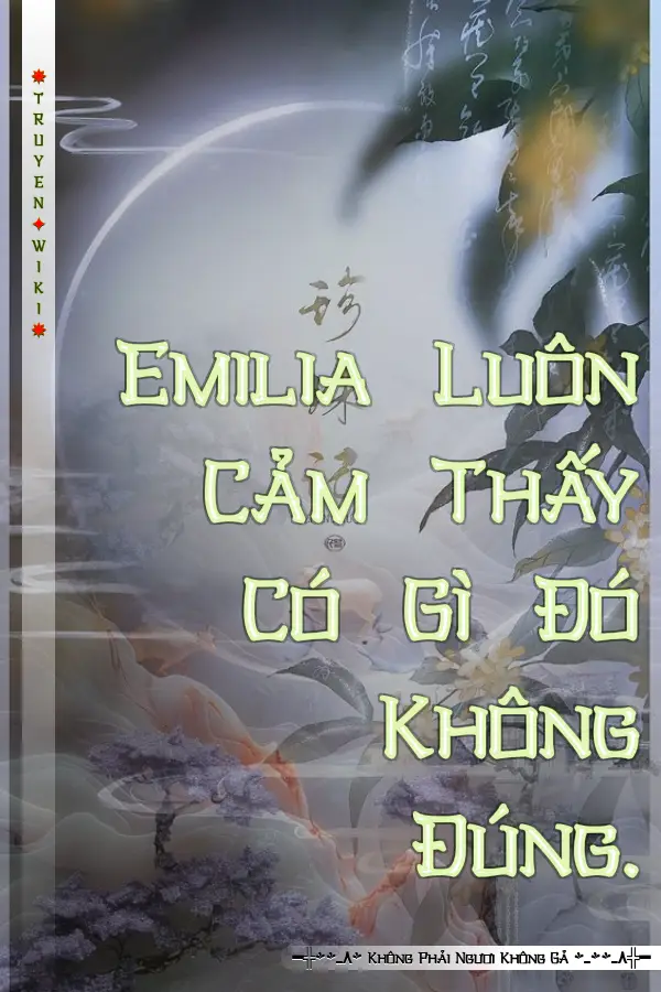 Emilia Luôn Cảm Thấy Có Gì Đó Không Đúng.