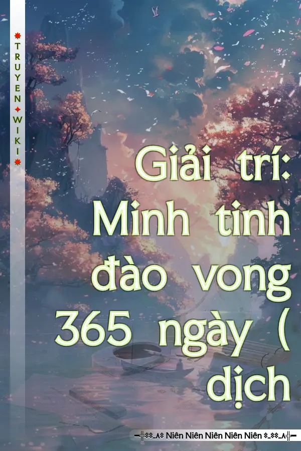 Truyện Giải trí: Minh tinh đào vong 365 ngày ( dịch