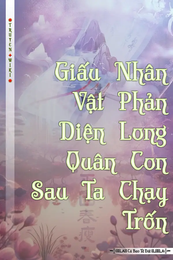 Giấu Nhân Vật Phản Diện Long Quân Con Sau Ta Chạy Trốn