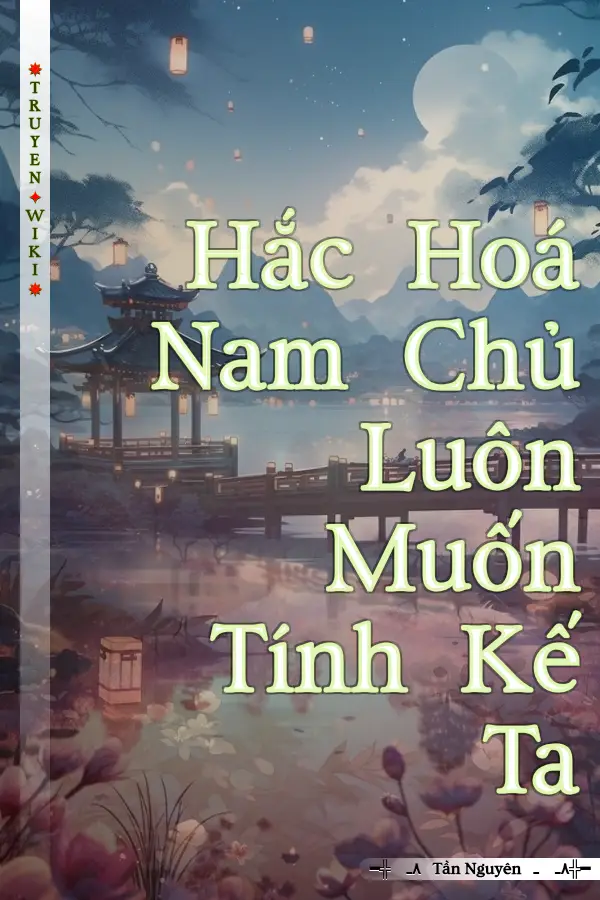 Hắc Hoá Nam Chủ Luôn Muốn Tính Kế Ta