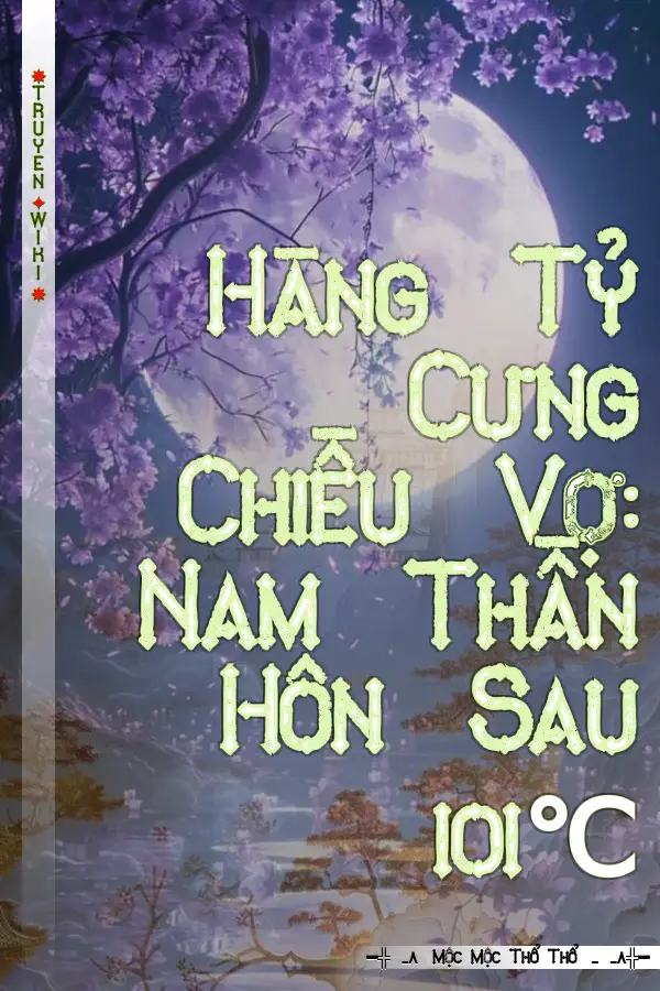 Hàng Tỷ Cưng Chiều Vợ: Nam Thần Hôn Sau 101℃